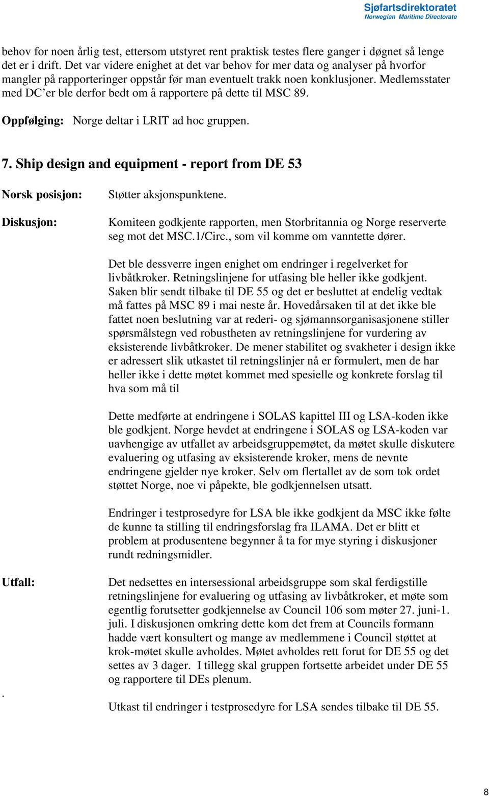 Medlemsstater med DC er ble derfor bedt om å rapportere på dette til MSC 89. Norge deltar i LRIT ad hoc gruppen. 7. Ship design and equipment - report from DE 53 Diskusjon: Støtter aksjonspunktene.