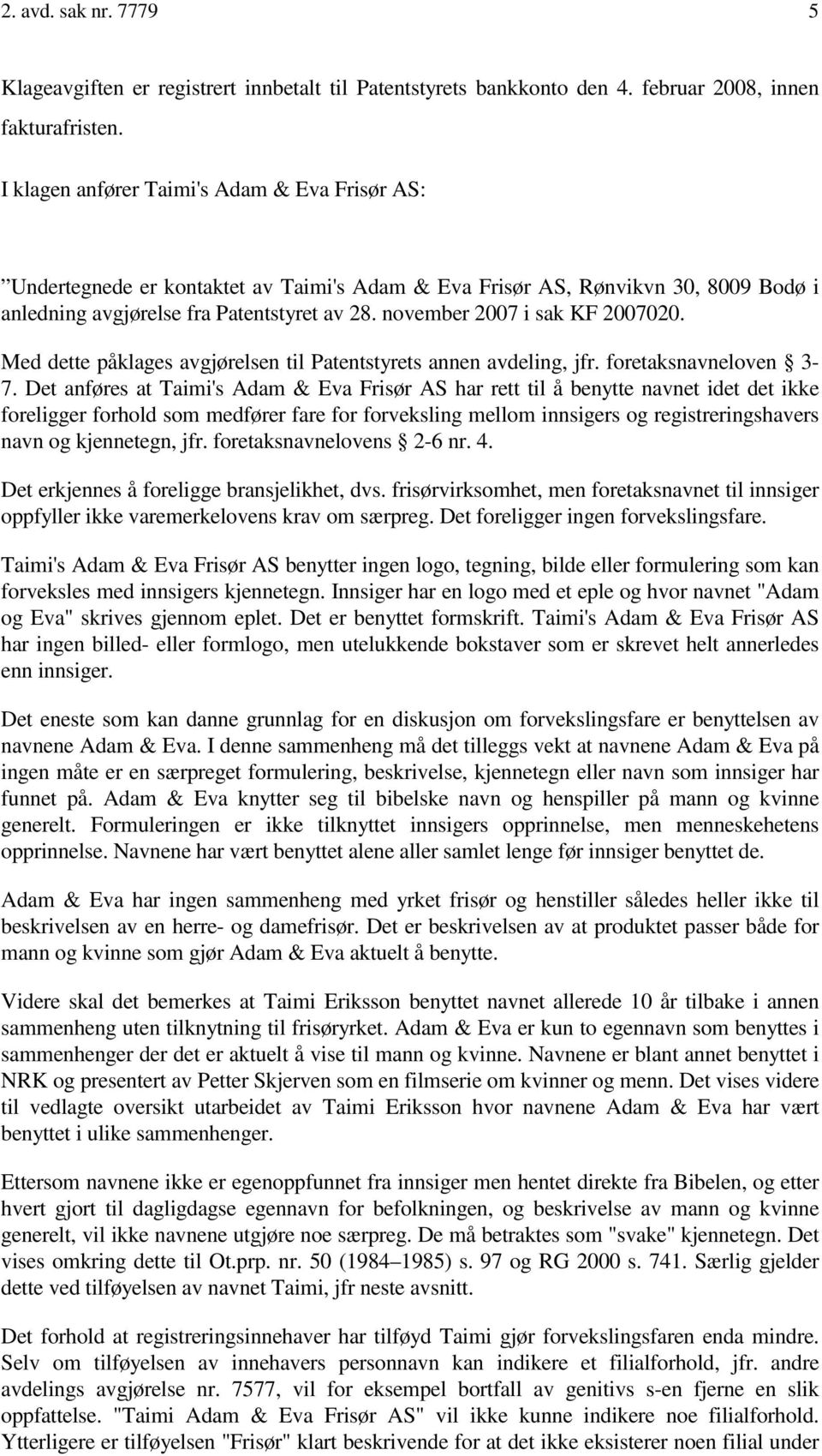 november 2007 i sak KF 2007020. Med dette påklages avgjørelsen til Patentstyrets annen avdeling, jfr. foretaksnavneloven 3-7.