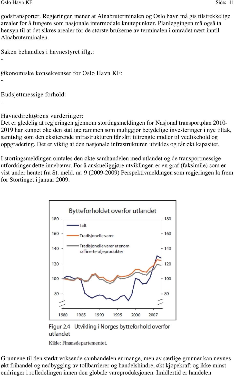 : - Økonomiske konsekvenser for Oslo Havn KF: - Budsjettmessige forhold: - Havnedirektørens vurderinger: Det er gledelig at regjeringen gjennom stortingsmeldingen for Nasjonal transportplan 2010-2019