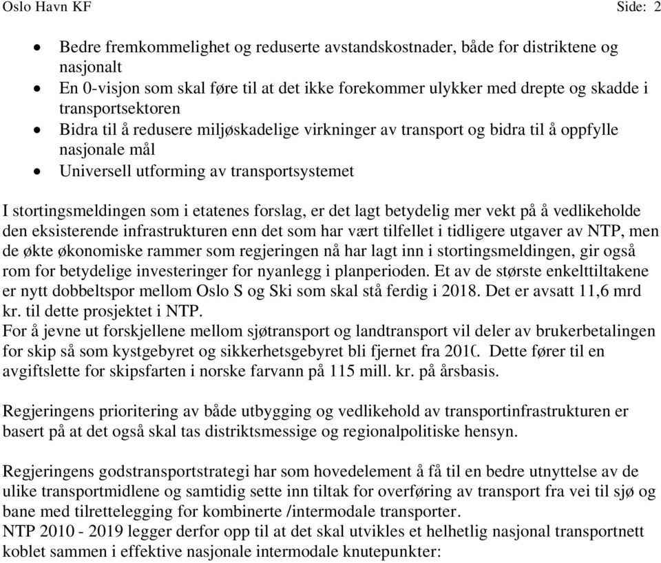 forslag, er det lagt betydelig mer vekt på å vedlikeholde den eksisterende infrastrukturen enn det som har vært tilfellet i tidligere utgaver av NTP, men de økte økonomiske rammer som regjeringen nå