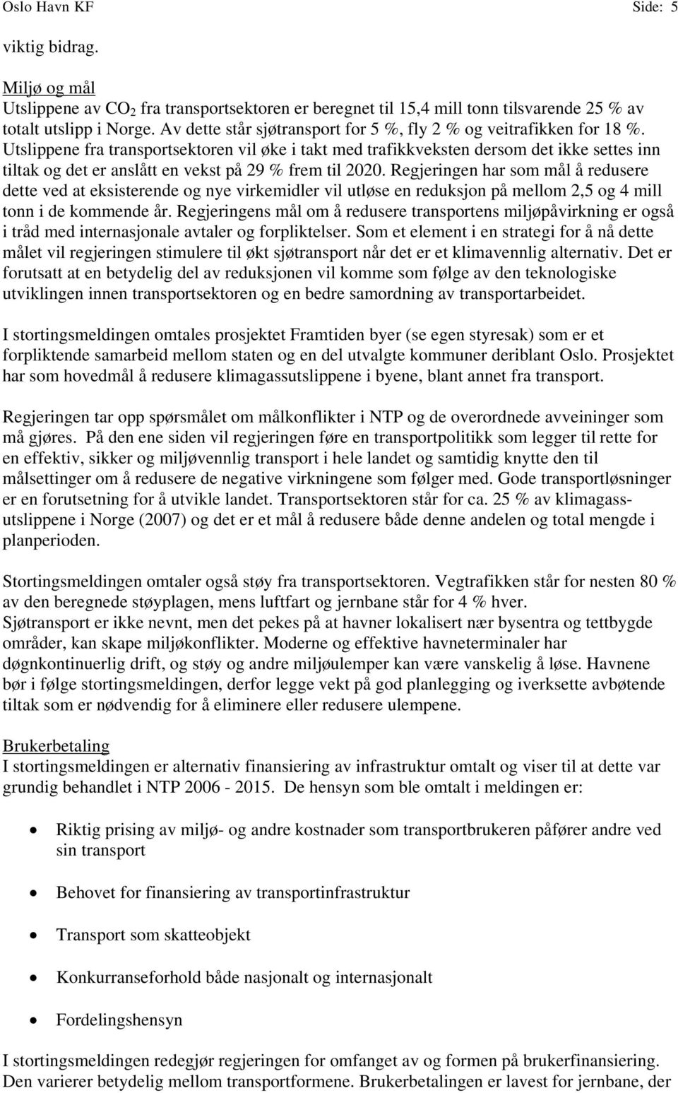 Utslippene fra transportsektoren vil øke i takt med trafikkveksten dersom det ikke settes inn tiltak og det er anslått en vekst på 29 % frem til 2020.