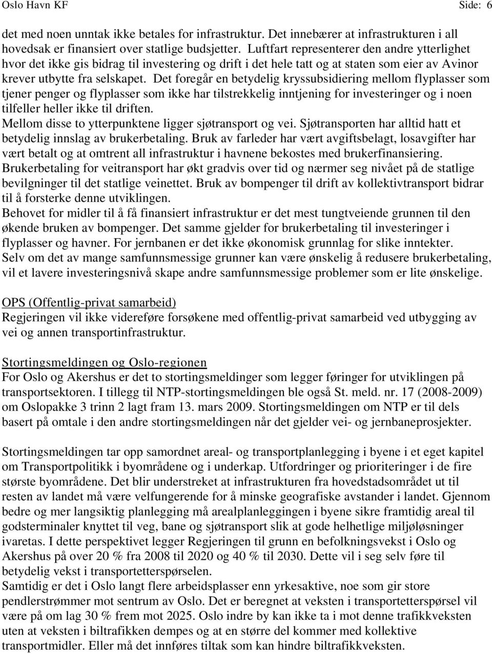 Det foregår en betydelig kryssubsidiering mellom flyplasser som tjener penger og flyplasser som ikke har tilstrekkelig inntjening for investeringer og i noen tilfeller heller ikke til driften.