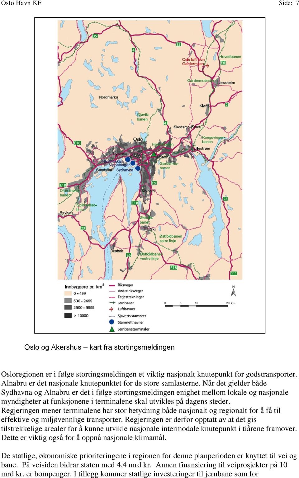 Når det gjelder både Sydhavna og Alnabru er det i følge stortingsmeldingen enighet mellom lokale og nasjonale myndigheter at funksjonene i terminalene skal utvikles på dagens steder.