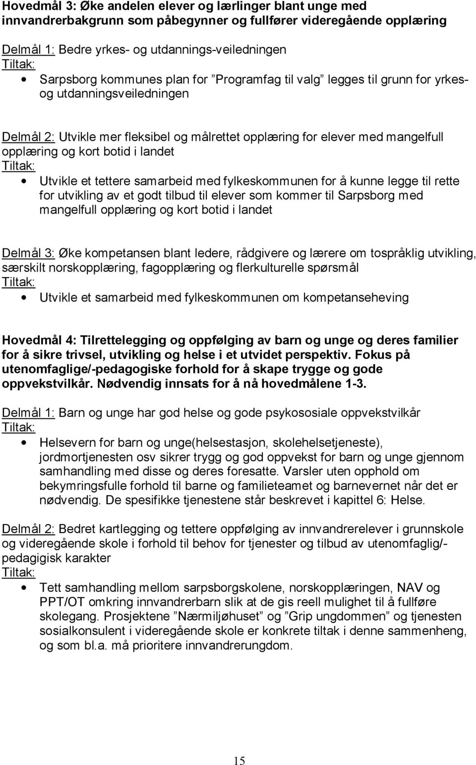 Utvikle et tettere samarbeid med fylkeskommunen for å kunne legge til rette for utvikling av et godt tilbud til elever som kommer til Sarpsborg med mangelfull opplæring og kort botid i landet Delmål