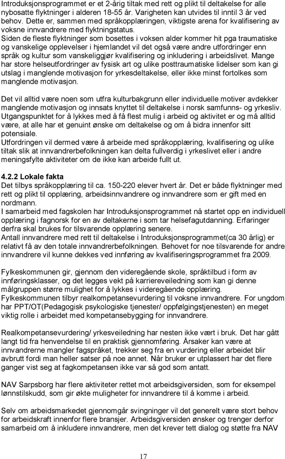 Siden de fleste flyktninger som bosettes i voksen alder kommer hit pga traumatiske og vanskelige opplevelser i hjemlandet vil det også være andre utfordringer enn språk og kultur som vanskeliggjør