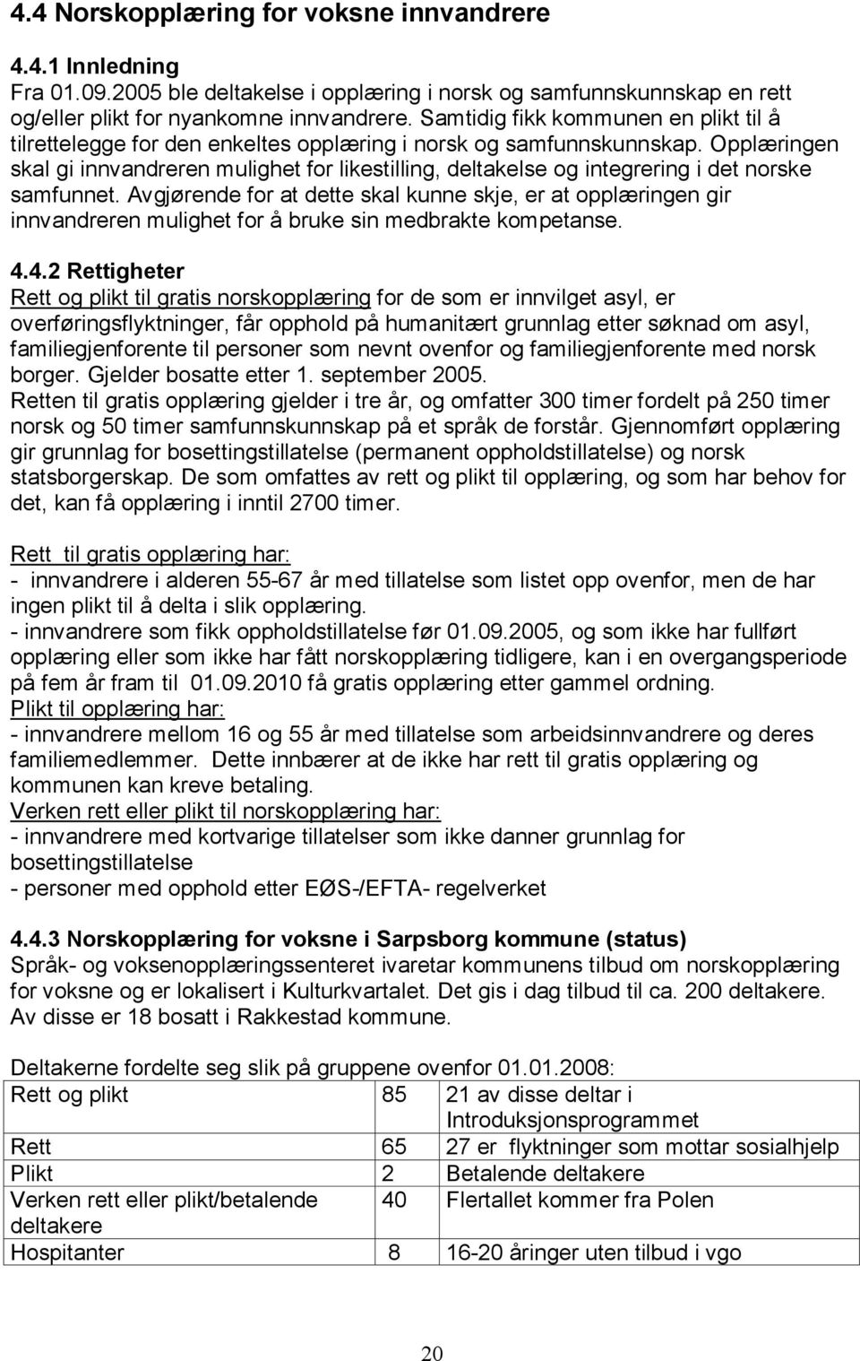 Opplæringen skal gi innvandreren mulighet for likestilling, deltakelse og integrering i det norske samfunnet.