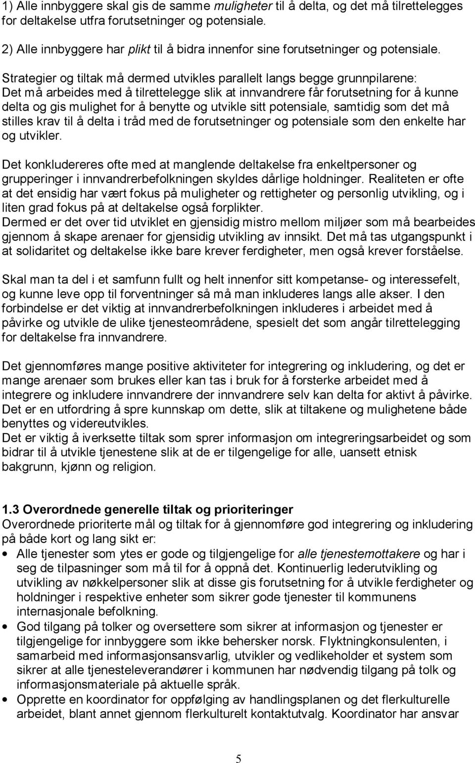 Strategier og tiltak må dermed utvikles parallelt langs begge grunnpilarene: Det må arbeides med å tilrettelegge slik at innvandrere får forutsetning for å kunne delta og gis mulighet for å benytte