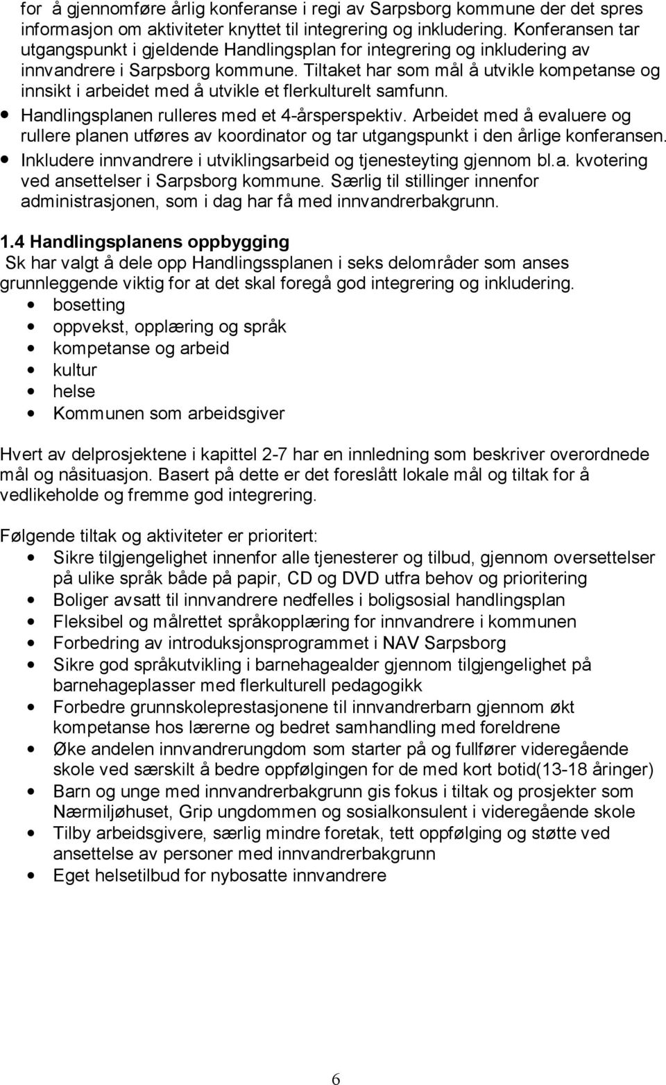 Tiltaket har som mål å utvikle kompetanse og innsikt i arbeidet med å utvikle et flerkulturelt samfunn. Handlingsplanen rulleres med et 4-årsperspektiv.