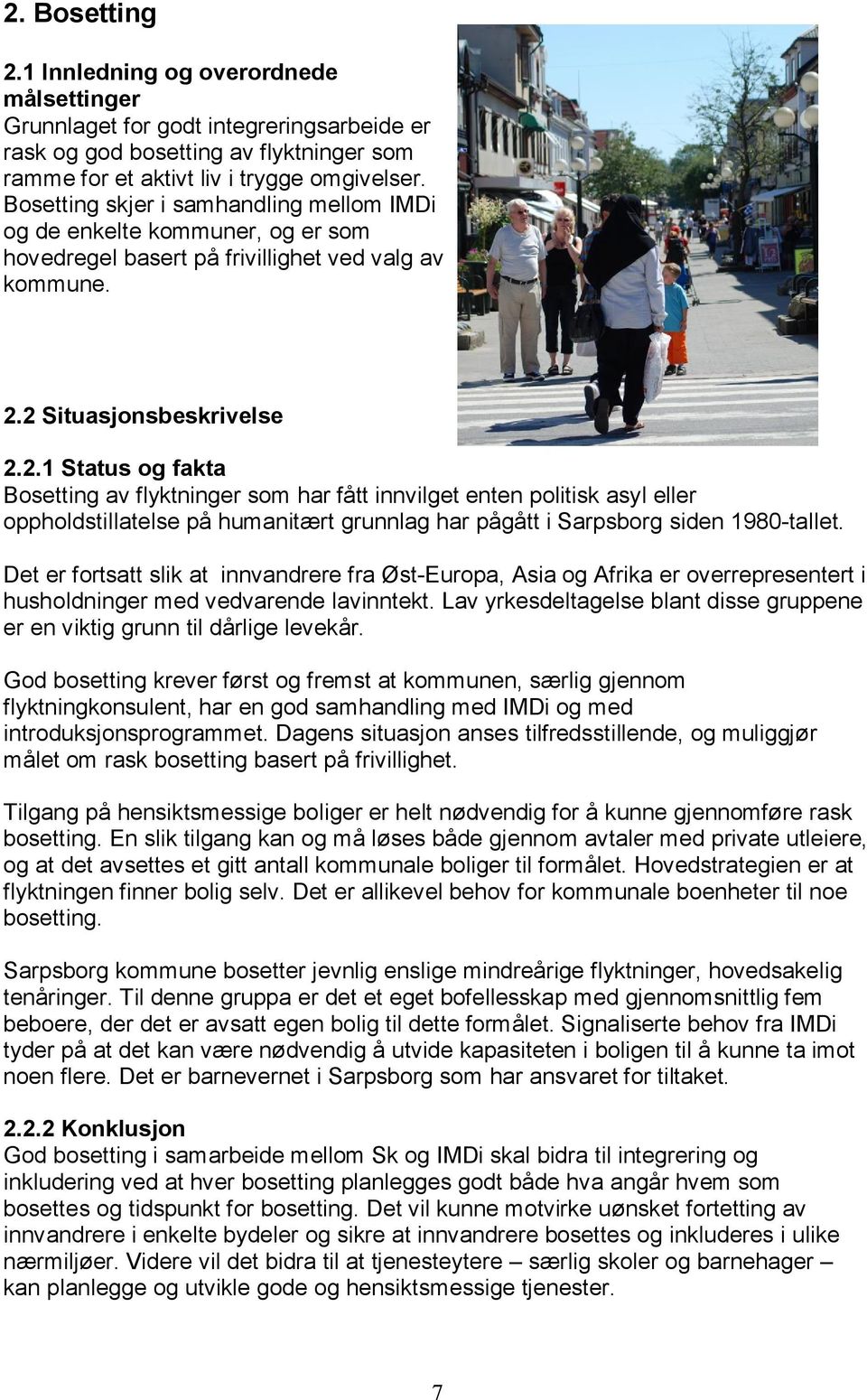 2 Situasjonsbeskrivelse 2.2.1 Status og fakta Bosetting av flyktninger som har fått innvilget enten politisk asyl eller oppholdstillatelse på humanitært grunnlag har pågått i Sarpsborg siden 1980-tallet.
