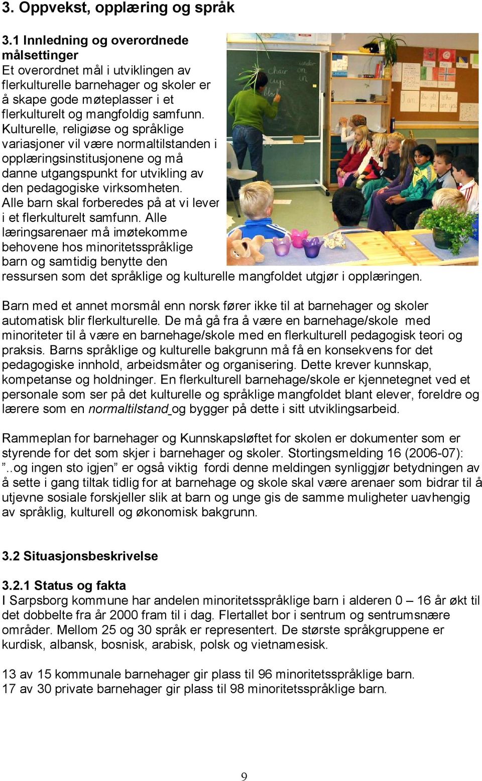 Kulturelle, religiøse og språklige variasjoner vil være normaltilstanden i opplæringsinstitusjonene og må danne utgangspunkt for utvikling av den pedagogiske virksomheten.