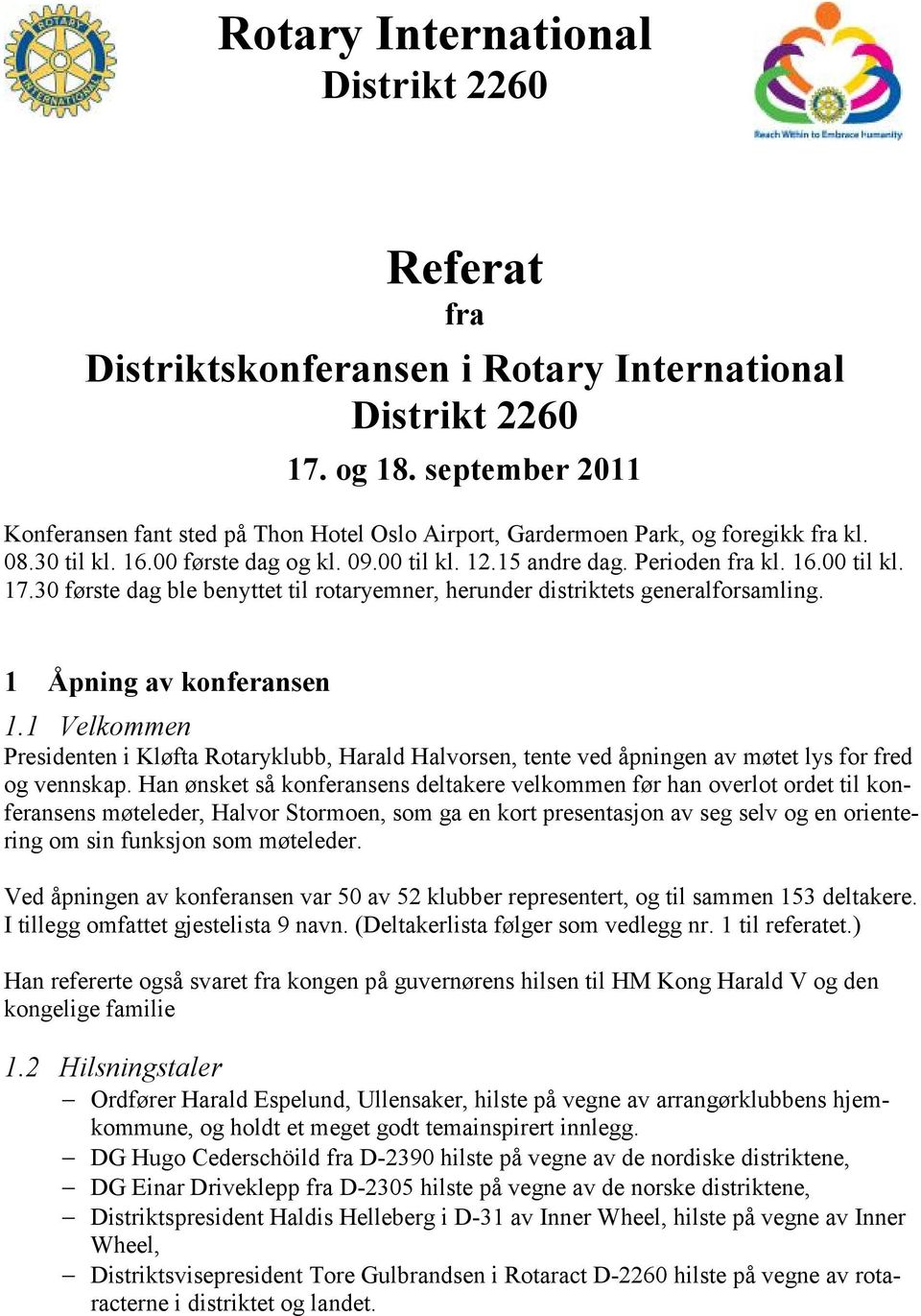 30 første dag ble benyttet til rotaryemner, herunder distriktets generalforsamling. 1 Åpning av konferansen 1.