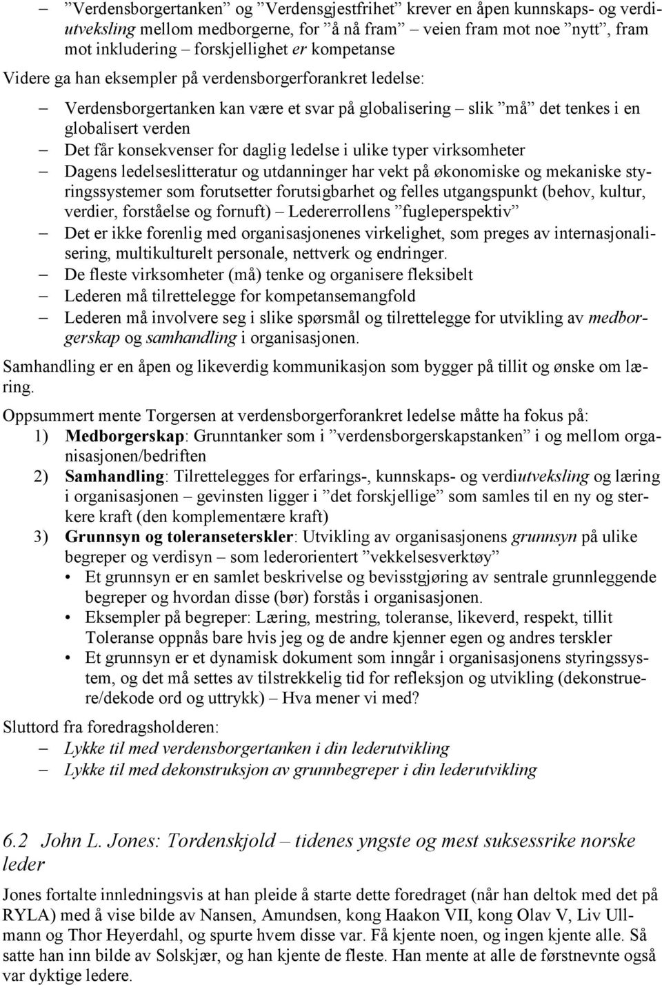 ulike typer virksomheter Dagens ledelseslitteratur og utdanninger har vekt på økonomiske og mekaniske styringssystemer som forutsetter forutsigbarhet og felles utgangspunkt (behov, kultur, verdier,