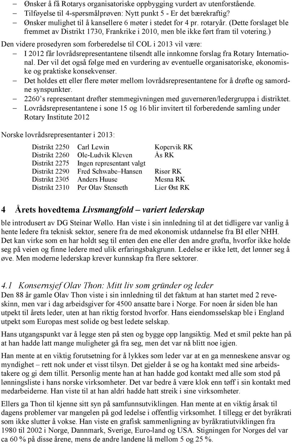 ) Den videre prosedyren som forberedelse til COL i 2013 vil være: I 2012 får lovrådsrepresentantene tilsendt alle innkomne forslag fra Rotary International.