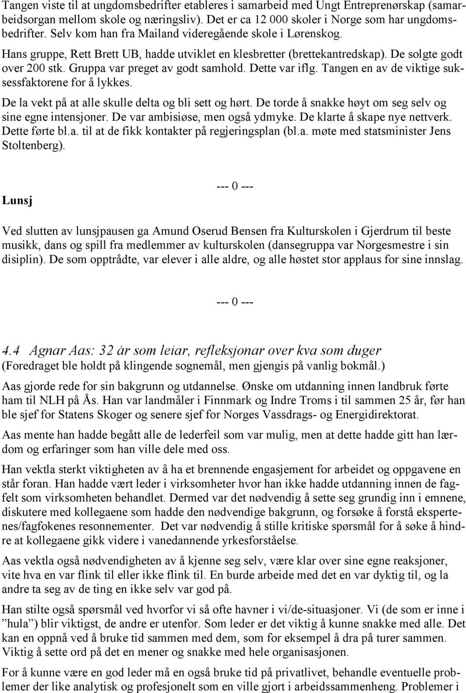 Dette var iflg. Tangen en av de viktige suksessfaktorene for å lykkes. De la vekt på at alle skulle delta og bli sett og hørt. De torde å snakke høyt om seg selv og sine egne intensjoner.