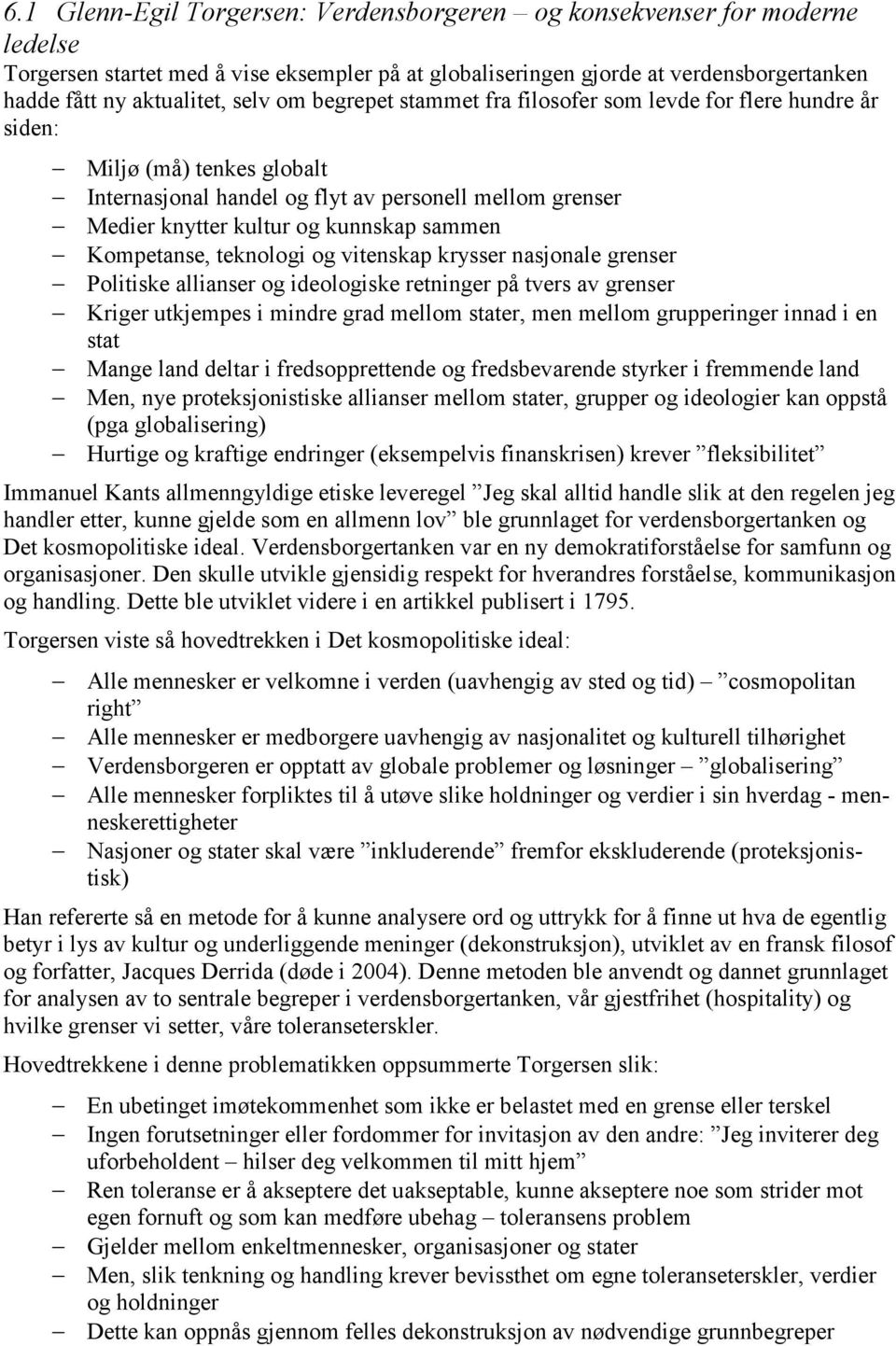 Kompetanse, teknologi og vitenskap krysser nasjonale grenser Politiske allianser og ideologiske retninger på tvers av grenser Kriger utkjempes i mindre grad mellom stater, men mellom grupperinger