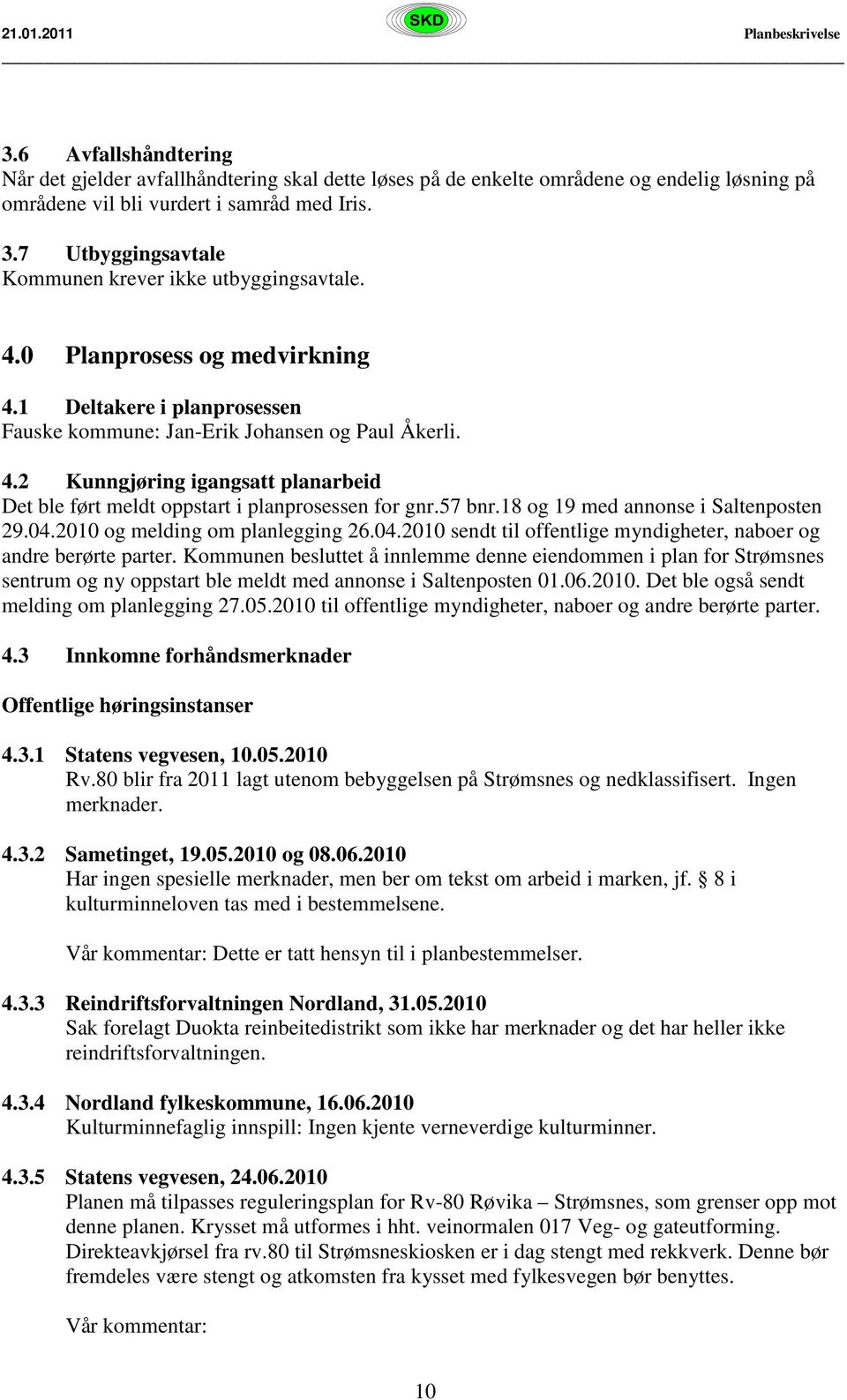 57 bnr.18 og 19 med annonse i Saltenposten 29.04.2010 og melding om planlegging 26.04.2010 sendt til offentlige myndigheter, naboer og andre berørte parter.
