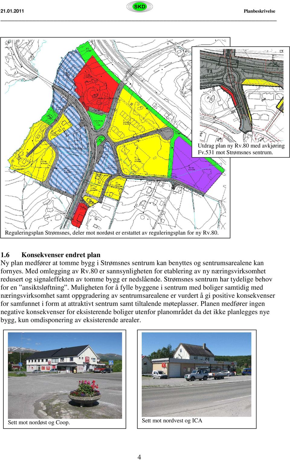 80 er sannsynligheten for etablering av ny næringsvirksomhet redusert og signaleffekten av tomme bygg er nedslående. Strømsnes sentrum har tydelige behov for en ansiktsløftning.