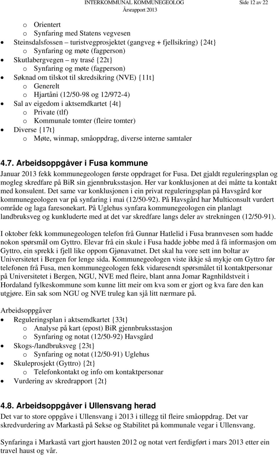 Private (tlf) o Kommunale tomter (fleire tomter) Diverse {17t} o Møte, winmap, småoppdrag, diverse interne samtaler 4.7. Arbeidsoppgåver i Fusa kommune Januar 2013 fekk kommunegeologen første oppdraget for Fusa.