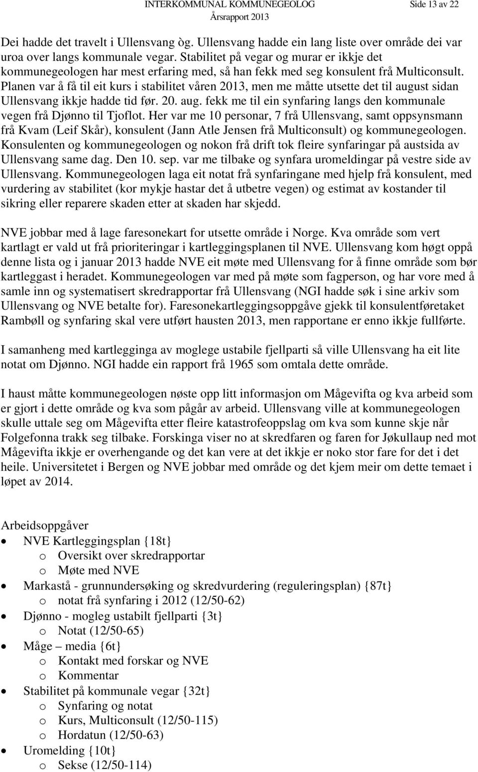 Planen var å få til eit kurs i stabilitet våren 2013, men me måtte utsette det til august sidan Ullensvang ikkje hadde tid før. 20. aug. fekk me til ein synfaring langs den kommunale vegen frå Djønno til Tjoflot.