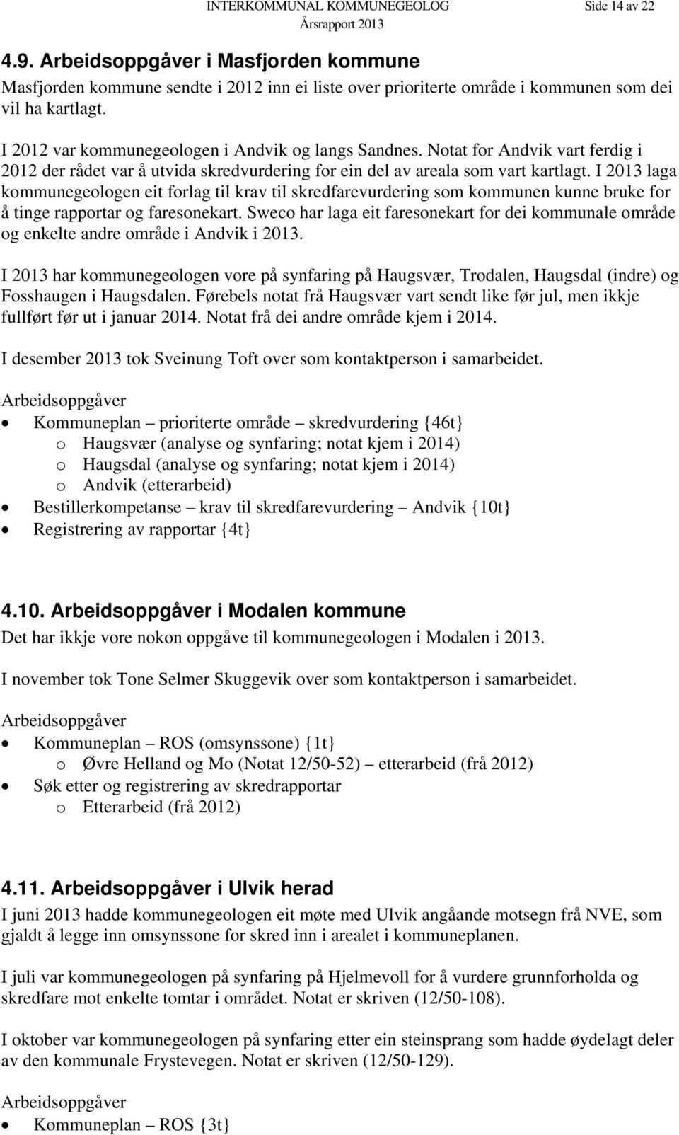 I 2013 laga kommunegeologen eit forlag til krav til skredfarevurdering som kommunen kunne bruke for å tinge rapportar og faresonekart.