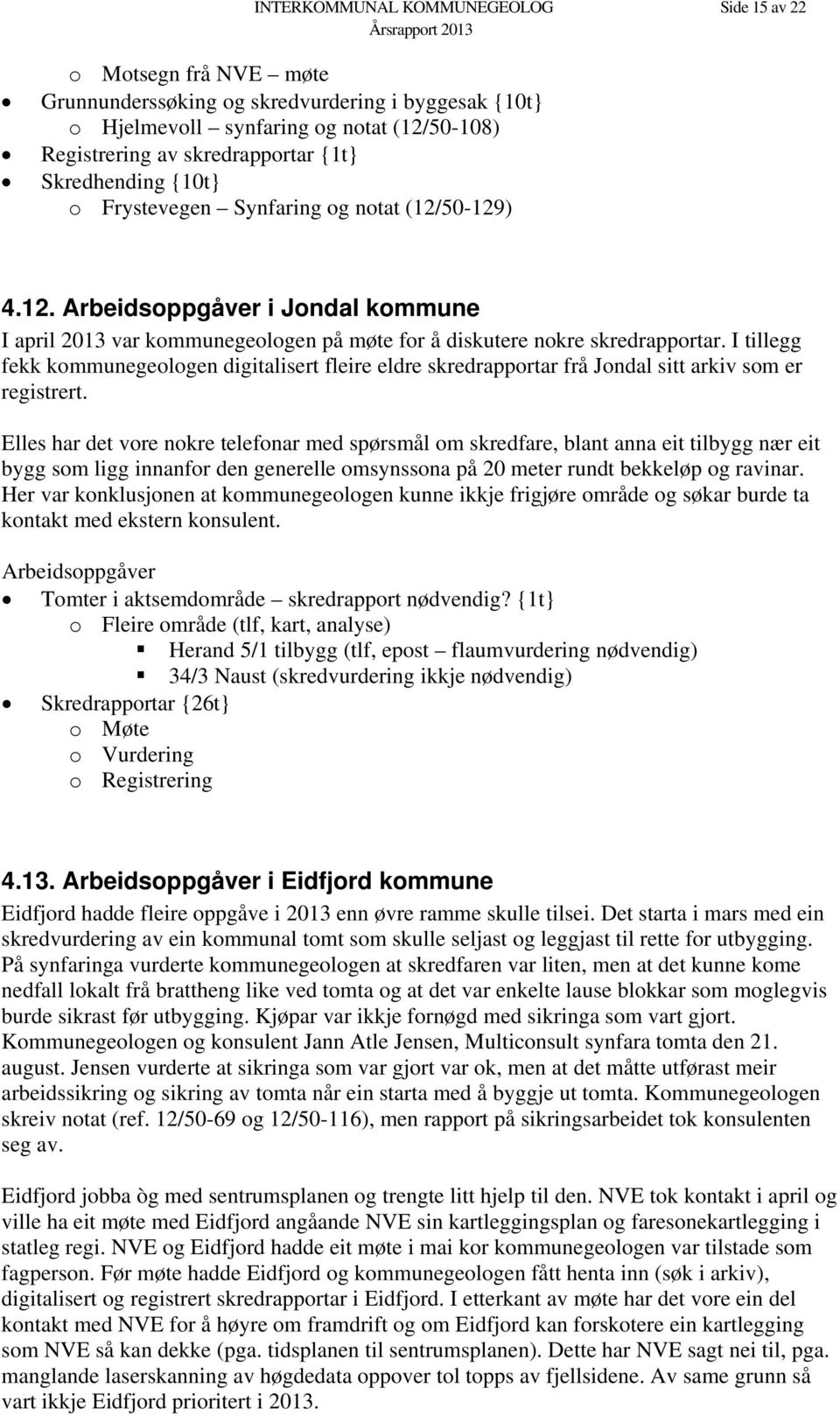 I tillegg fekk kommunegeologen digitalisert fleire eldre skredrapportar frå Jondal sitt arkiv som er registrert.