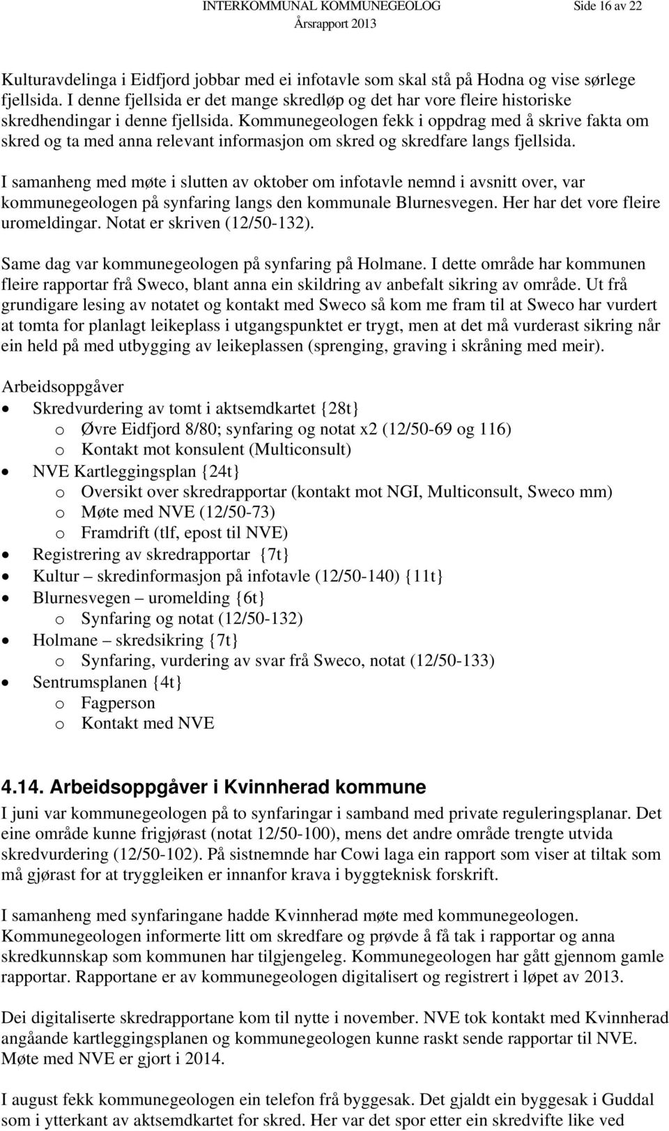 Kommunegeologen fekk i oppdrag med å skrive fakta om skred og ta med anna relevant informasjon om skred og skredfare langs fjellsida.