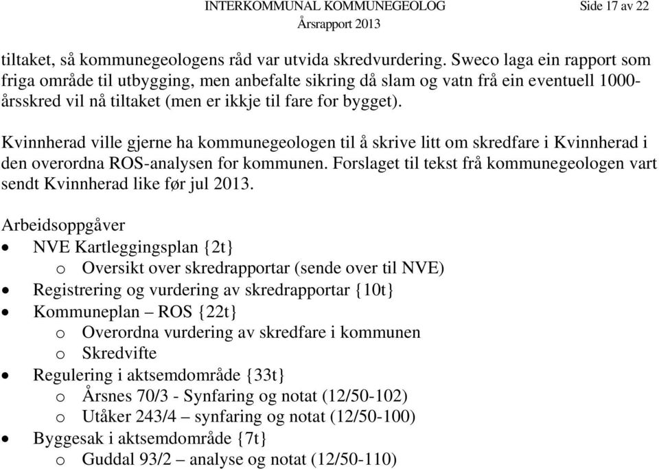 Kvinnherad ville gjerne ha kommunegeologen til å skrive litt om skredfare i Kvinnherad i den overordna ROS-analysen for kommunen.