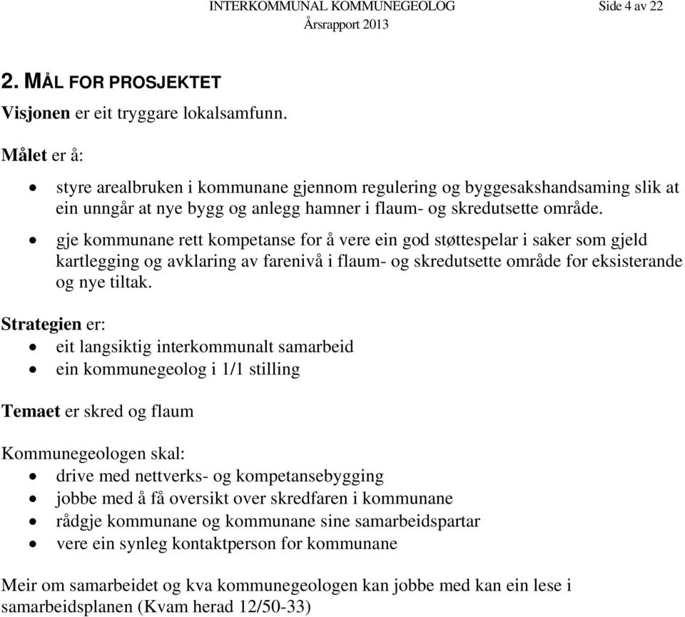 gje kommunane rett kompetanse for å vere ein god støttespelar i saker som gjeld kartlegging og avklaring av farenivå i flaum- og skredutsette område for eksisterande og nye tiltak.