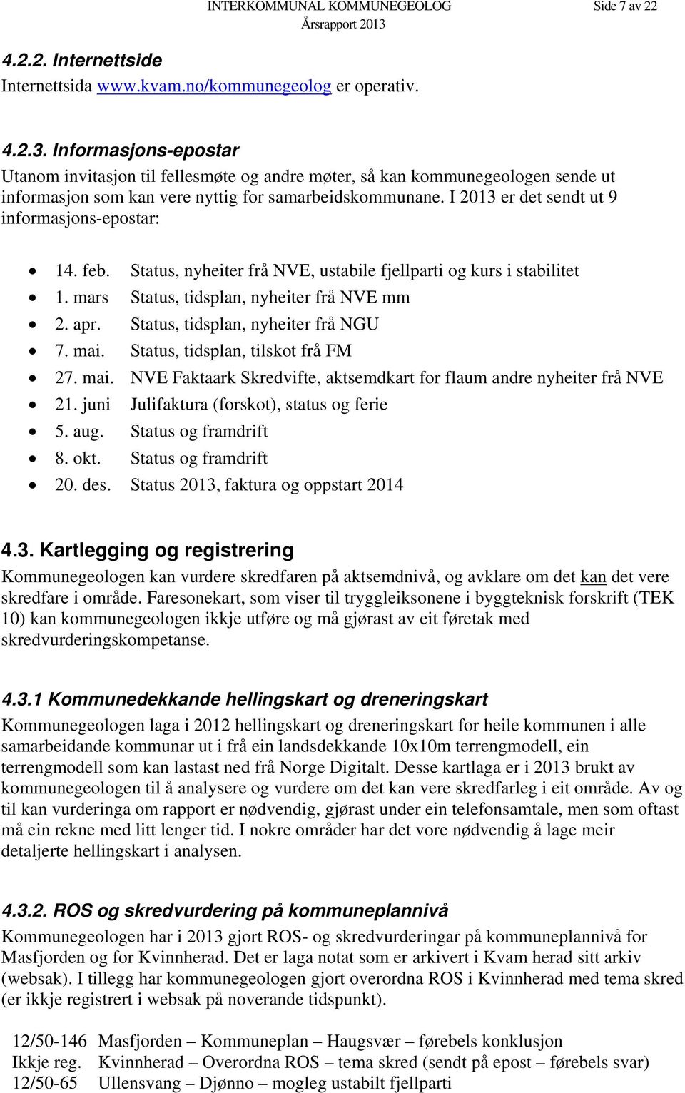 I 2013 er det sendt ut 9 informasjons-epostar: 14. feb. Status, nyheiter frå NVE, ustabile fjellparti og kurs i stabilitet 1. mars Status, tidsplan, nyheiter frå NVE mm 2. apr.