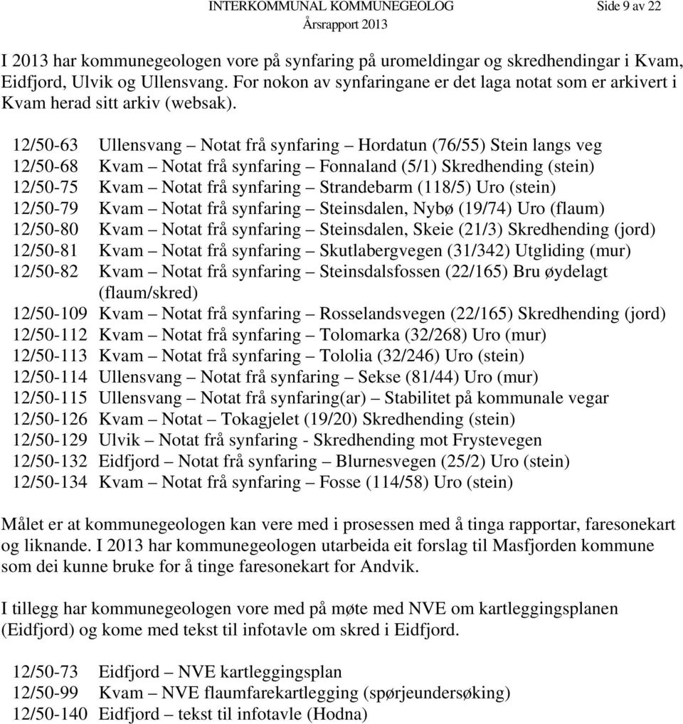 12/50-63 Ullensvang Notat frå synfaring Hordatun (76/55) Stein langs veg 12/50-68 Kvam Notat frå synfaring Fonnaland (5/1) Skredhending (stein) 12/50-75 Kvam Notat frå synfaring Strandebarm (118/5)