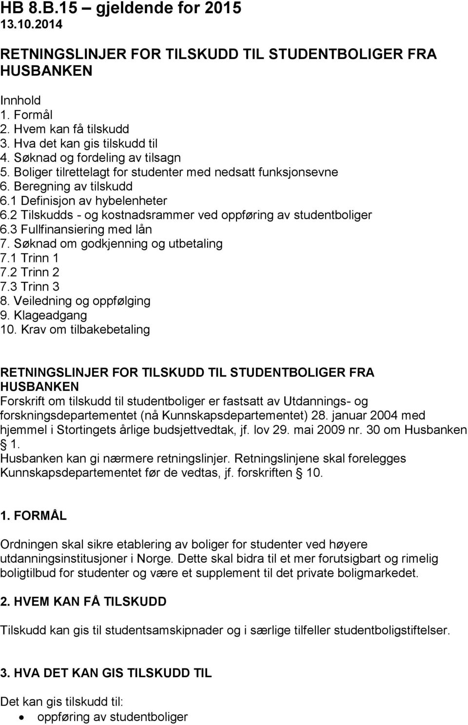 2 Tilskudds - og kostnadsrammer ved oppføring av studentboliger 6.3 Fullfinansiering med lån 7. Søknad om godkjenning og utbetaling 7.1 Trinn 1 7.2 Trinn 2 7.3 Trinn 3 8. Veiledning og oppfølging 9.