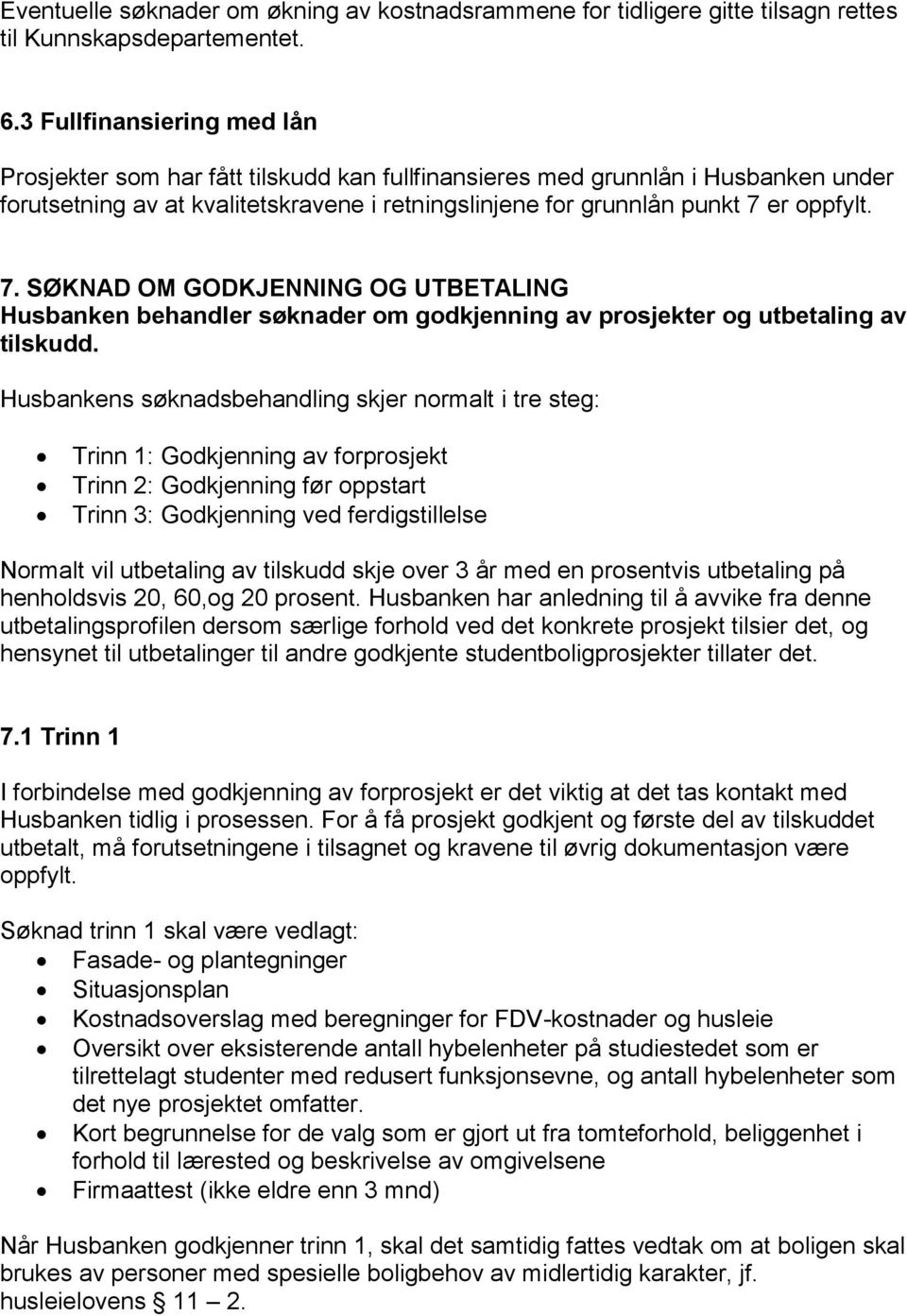 er oppfylt. 7. SØKNAD OM GODKJENNING OG UTBETALING Husbanken behandler søknader om godkjenning av prosjekter og utbetaling av tilskudd.