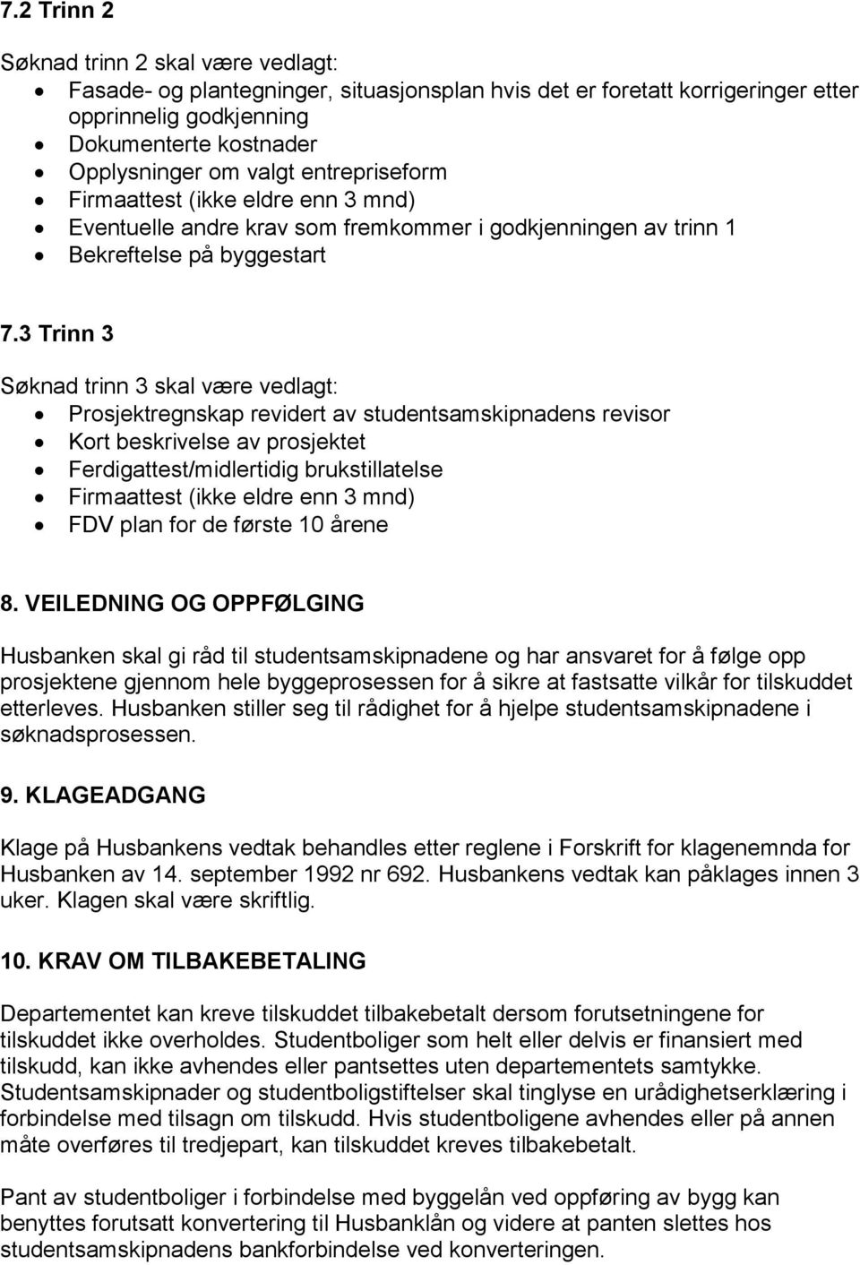 3 Trinn 3 Søknad trinn 3 skal være vedlagt: Prosjektregnskap revidert av studentsamskipnadens revisor Kort beskrivelse av prosjektet Ferdigattest/midlertidig brukstillatelse Firmaattest (ikke eldre