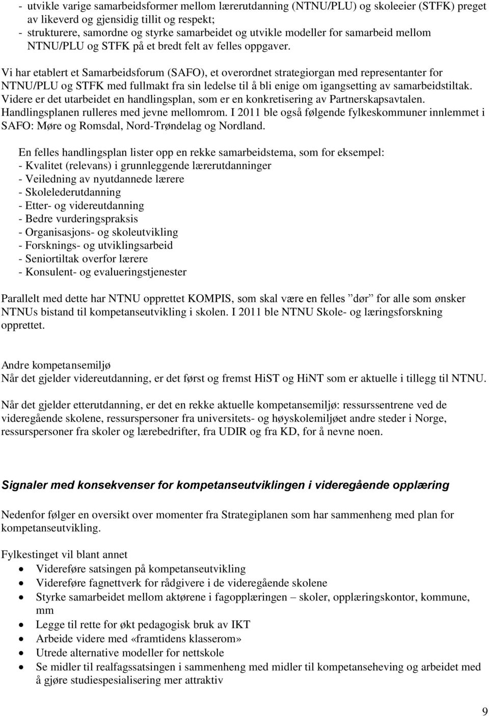 Vi har etablert et Samarbeidsforum (SAFO), et overordnet strategiorgan med representanter for NTNU/PLU og STFK med fullmakt fra sin ledelse til å bli enige om igangsetting av samarbeidstiltak.