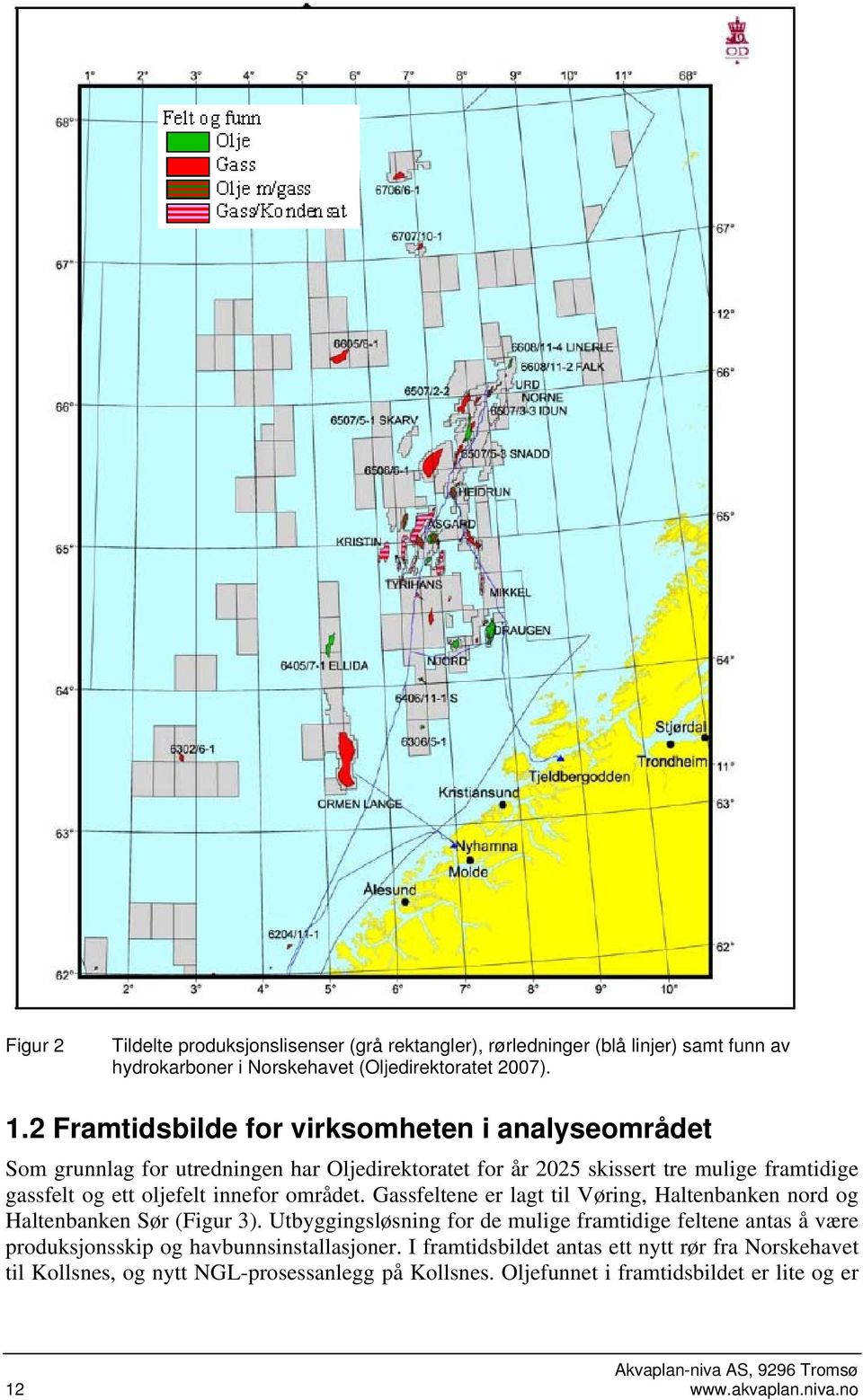 området. Gassfeltene er lagt til Vøring, Haltenbanken nord og Haltenbanken Sør (Figur 3).