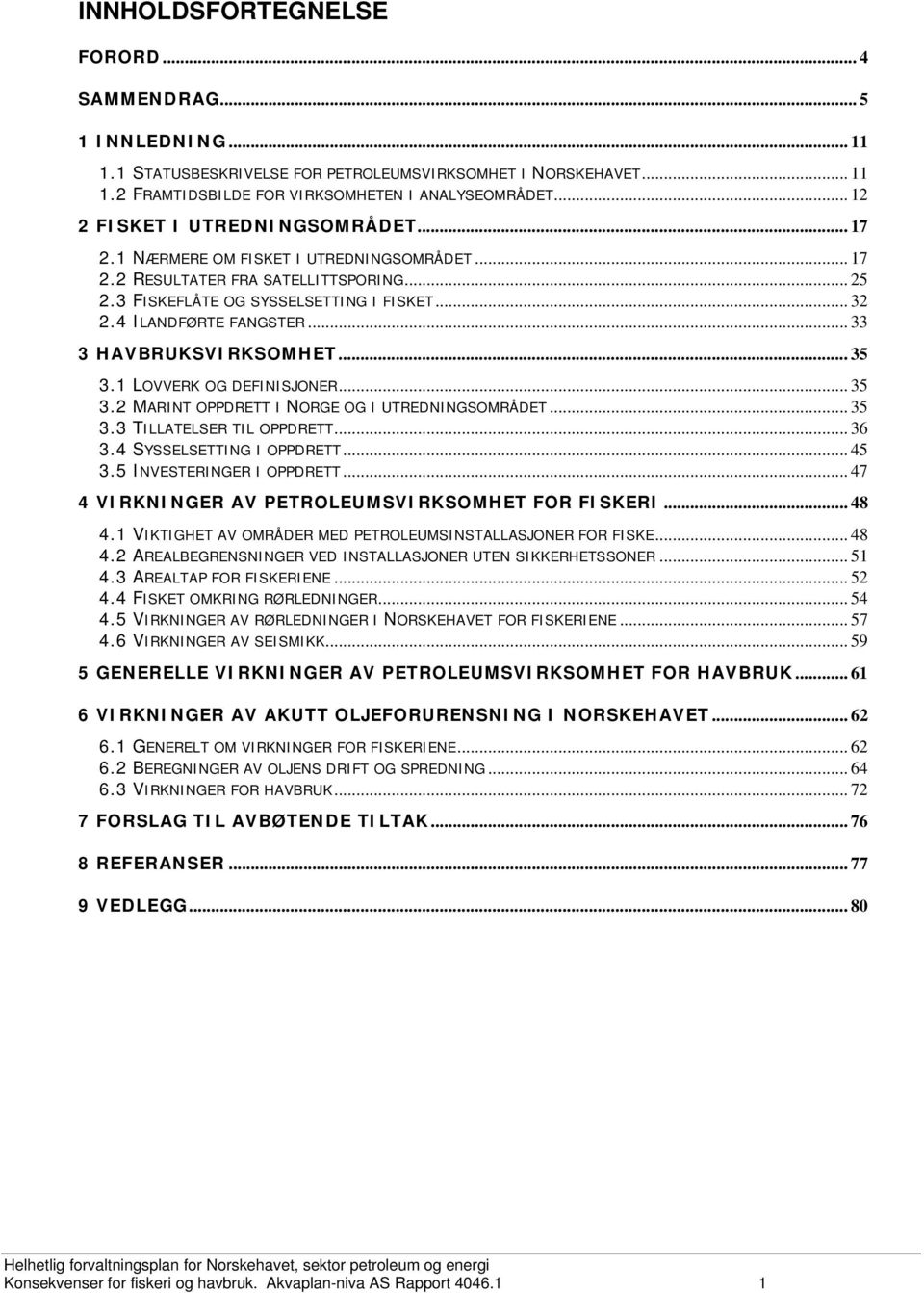 4 ILANDFØRTE FANGSTER... 33 3 HAVBRUKSVIRKSOMHET... 35 3.1 LOVVERK OG DEFINISJONER... 35 3.2 MARINT OPPDRETT I NORGE OG I UTREDNINGSOMRÅDET... 35 3.3 TILLATELSER TIL OPPDRETT... 36 3.