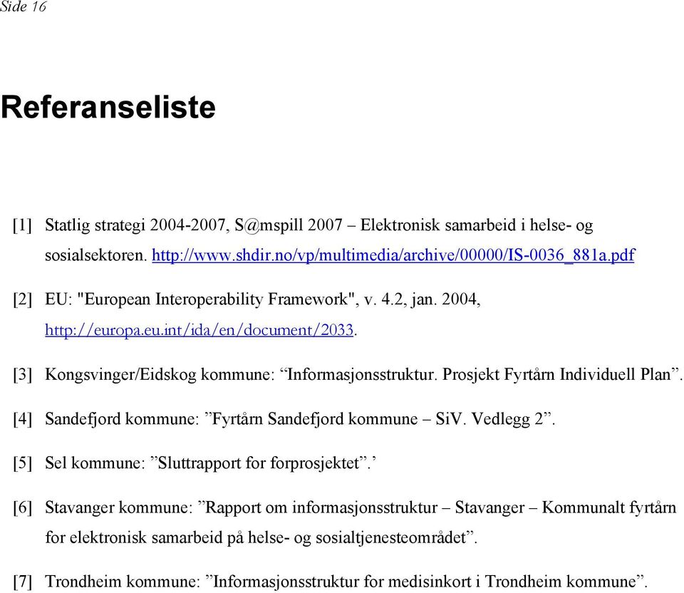 Prosjekt Fyrtårn Individuell Plan. [4] Sandefjord kommune: Fyrtårn Sandefjord kommune SiV. Vedlegg 2. [5] Sel kommune: Sluttrapport for forprosjektet.