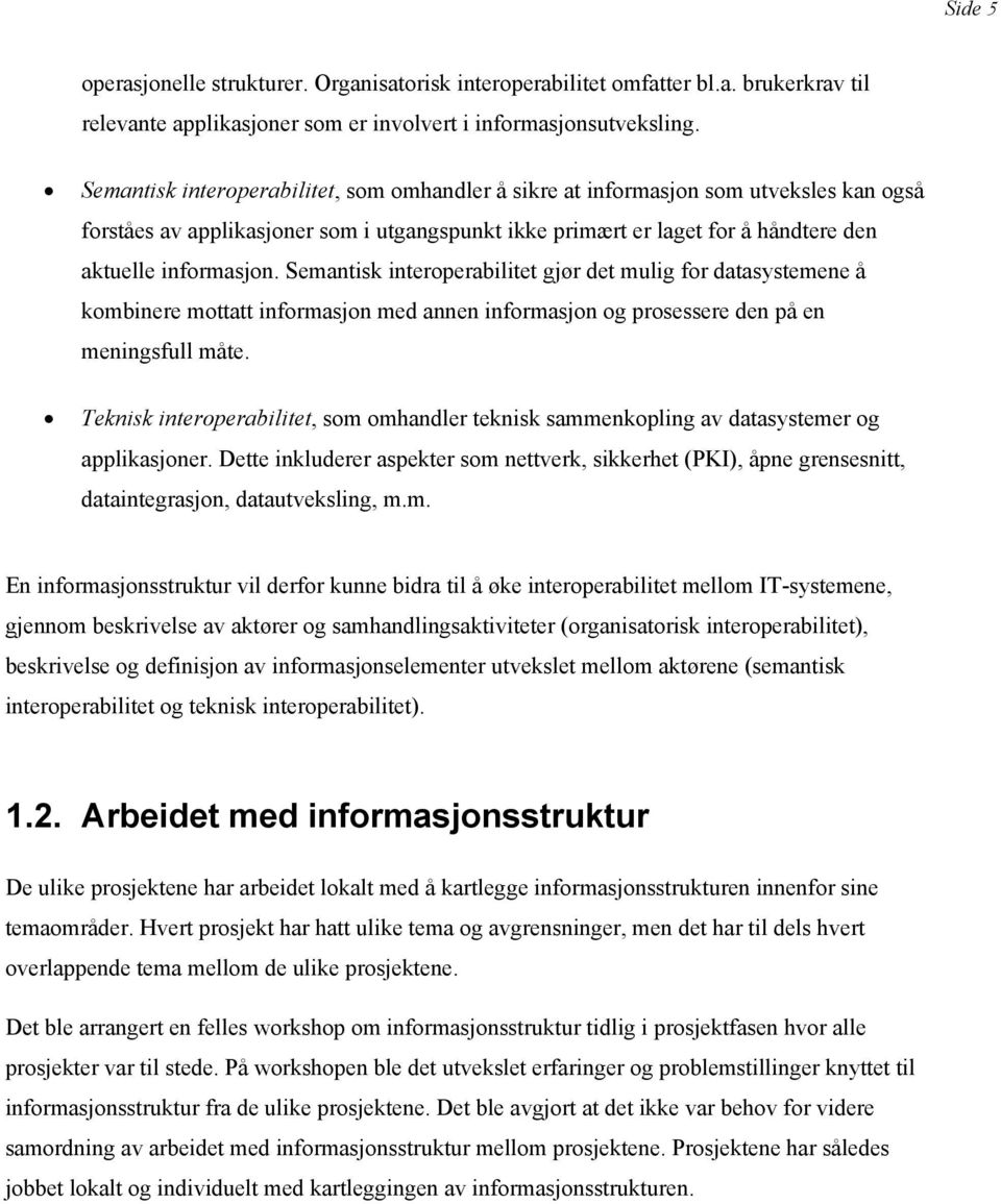 Semantisk interoperabilitet gjør det mulig for datasystemene å kombinere mottatt informasjon med annen informasjon og prosessere den på en meningsfull måte.