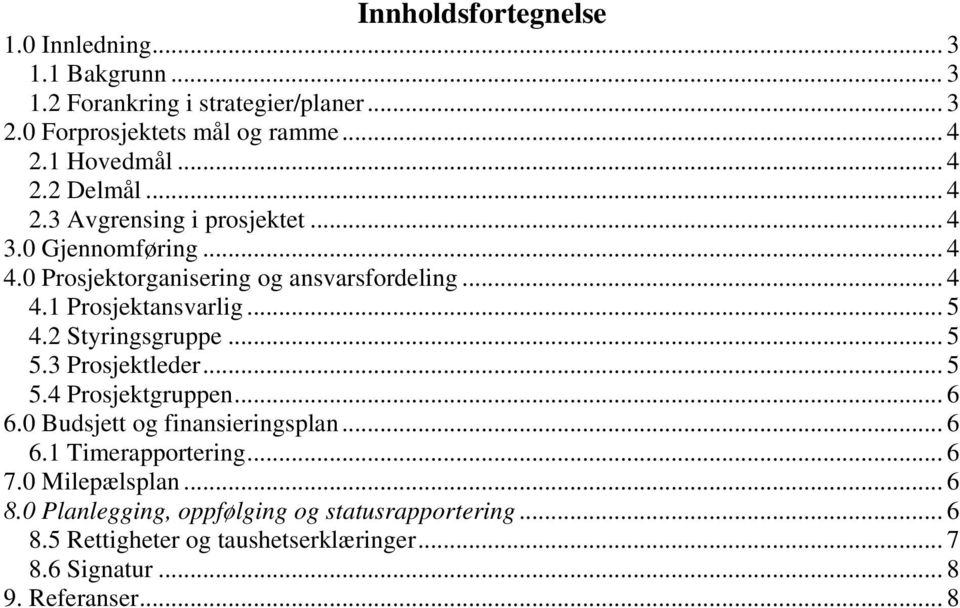 .. 5 4.2 Styringsgruppe... 5 5.3 Prosjektleder... 5 5.4 Prosjektgruppen... 6 6.0 Budsjett og finansieringsplan... 6 6.1 Timerapportering... 6 7.