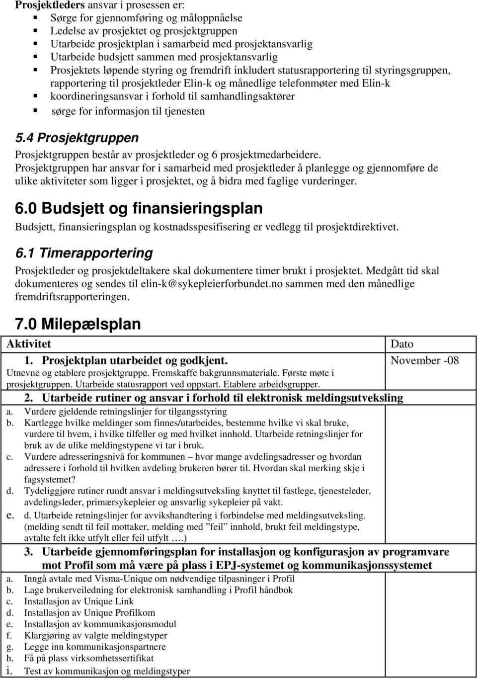 koordineringsansvar i forhold til samhandlingsaktører sørge for informasjon til tjenesten 5.4 Prosjektgruppen Prosjektgruppen består av prosjektleder og 6 prosjektmedarbeidere.