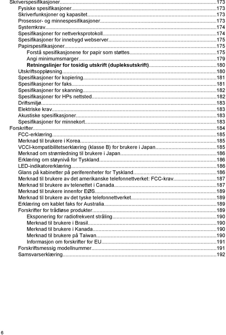 ..179 Retningslinjer for tosidig utskrift (dupleksutskrift)...180 Utskriftsoppløsning...180 Spesifikasjoner for kopiering...181 Spesifikasjoner for faks...181 Spesifikasjoner for skanning.