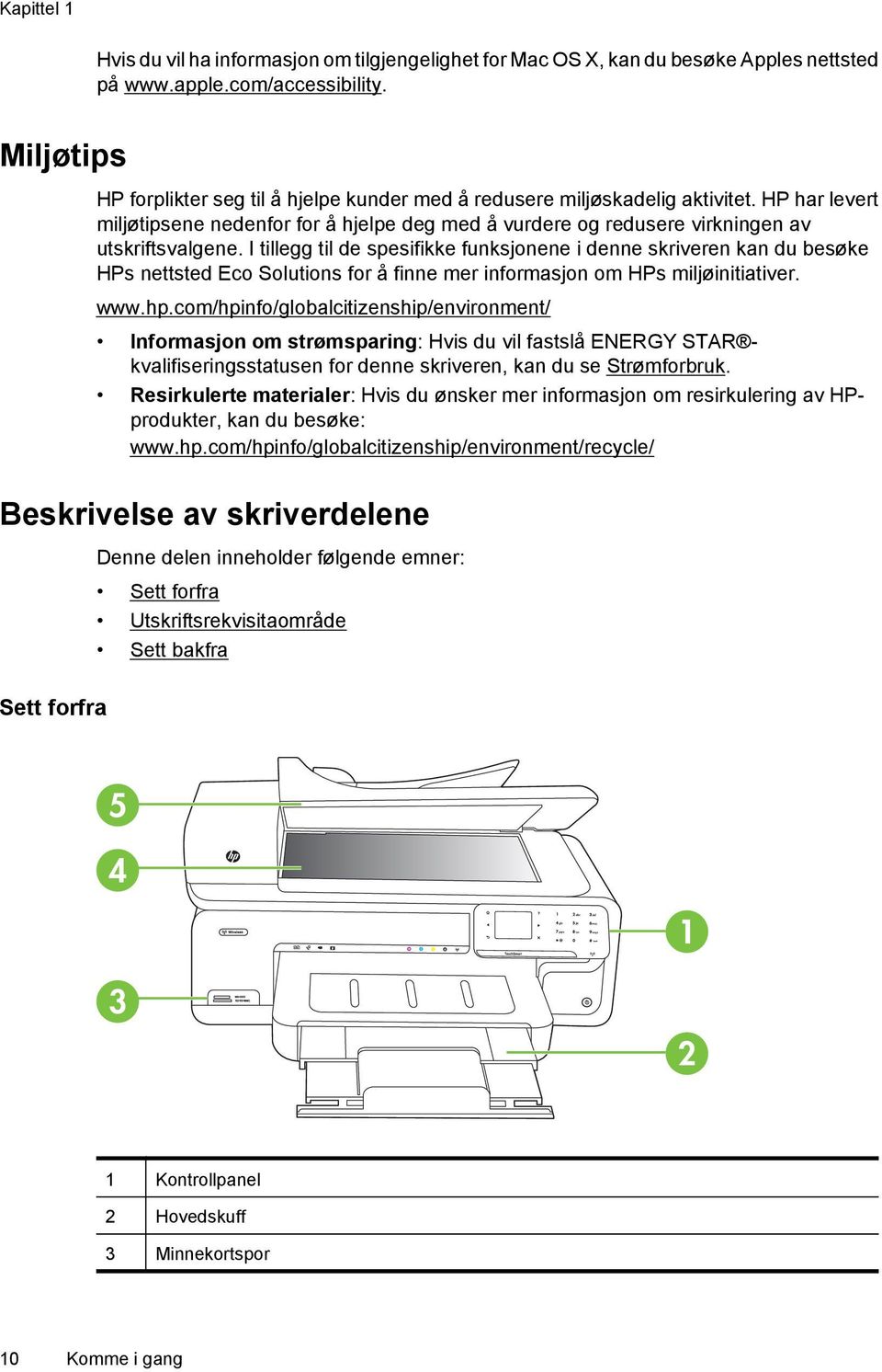 I tillegg til de spesifikke funksjonene i denne skriveren kan du besøke HPs nettsted Eco Solutions for å finne mer informasjon om HPs miljøinitiativer. www.hp.