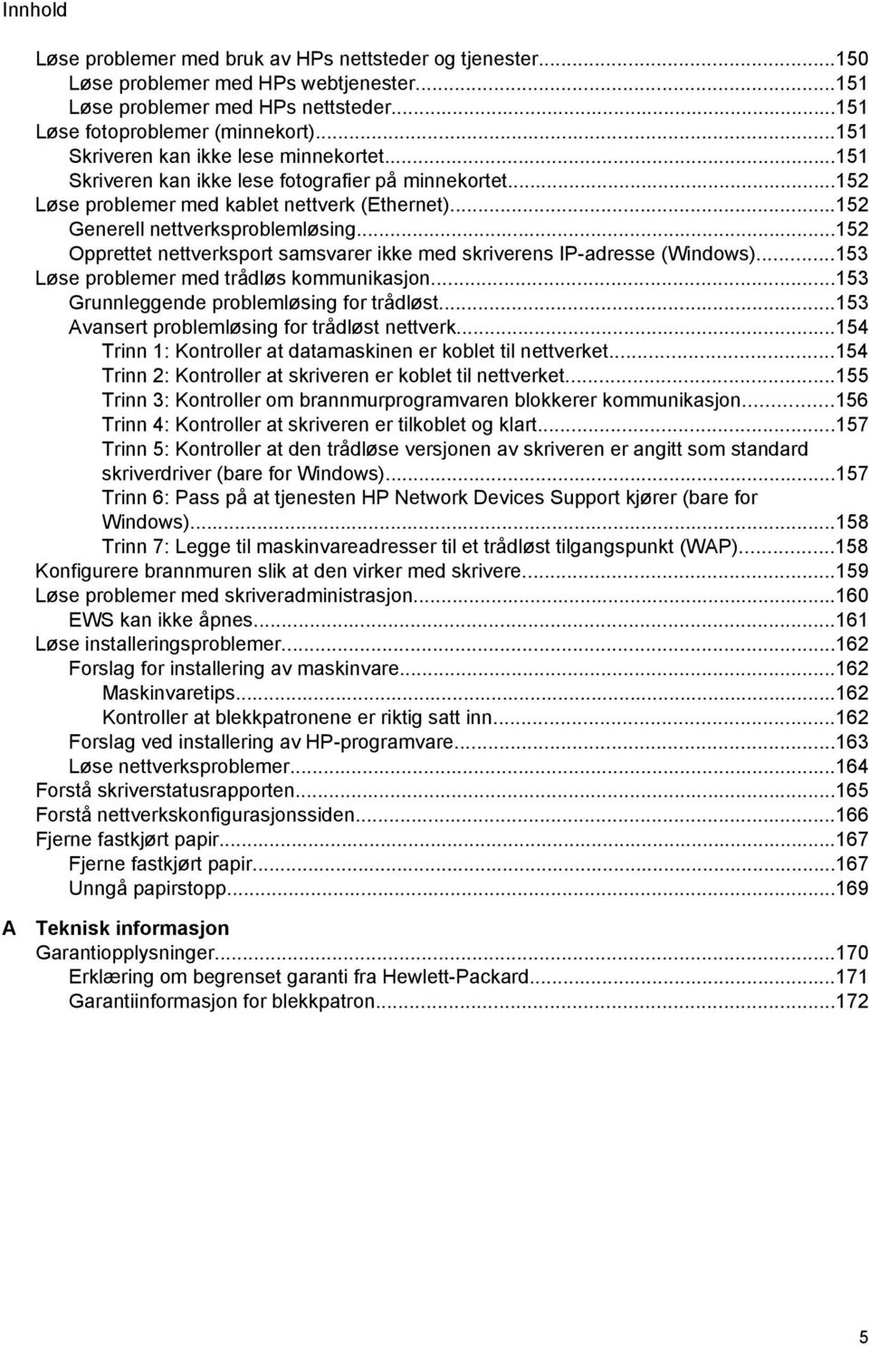 ..152 Opprettet nettverksport samsvarer ikke med skriverens IP-adresse (Windows)...153 Løse problemer med trådløs kommunikasjon...153 Grunnleggende problemløsing for trådløst.