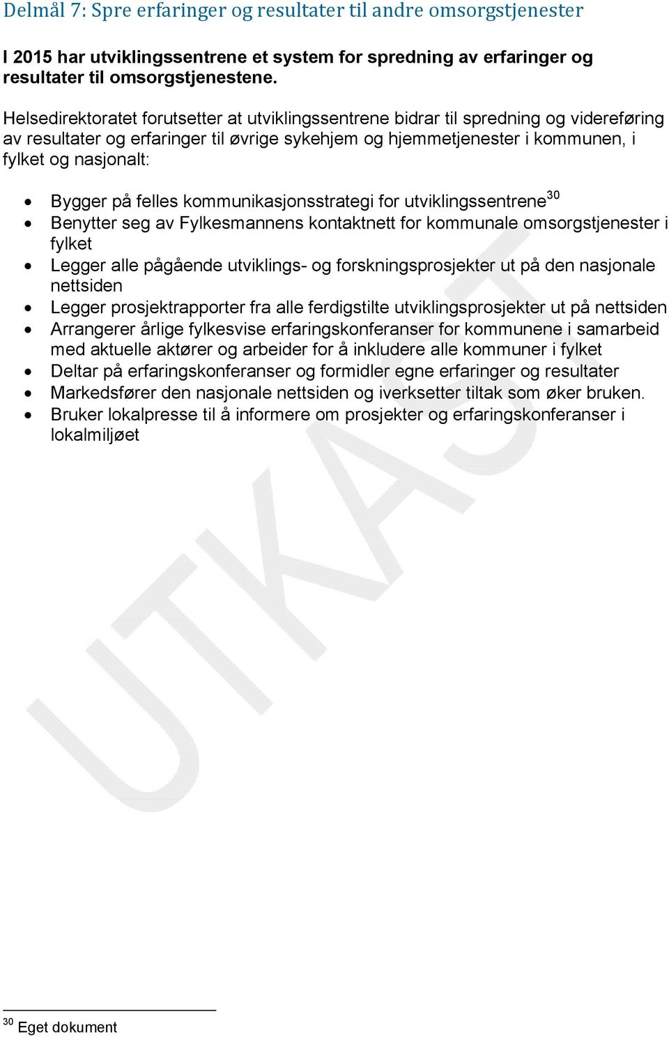 på felles kommunikasjonsstrategi for utviklingssentrene 30 Benytter seg av Fylkesmannens kontaktnett for kommunale omsorgstjenester i fylket Legger alle pågående utviklings- og forskningsprosjekter