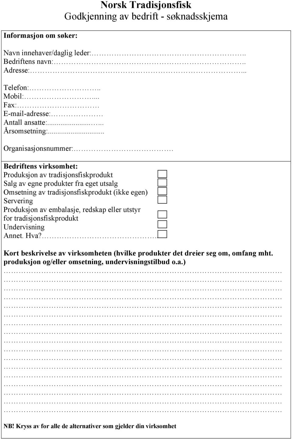 Bedriftens virksomhet: Produksjon av tradisjonsfiskprodukt Salg av egne produkter fra eget utsalg Omsetning av tradisjonsfiskprodukt (ikke egen) Servering Produksjon av