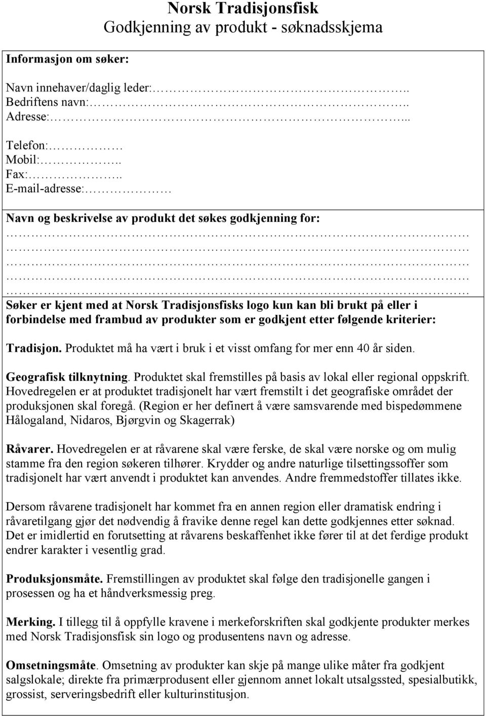 godkjent etter følgende kriterier: Tradisjon. Produktet må ha vært i bruk i et visst omfang for mer enn 40 år siden. Geografisk tilknytning.