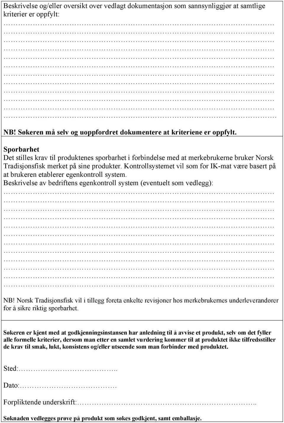 Kontrollsystemet vil som for IK-mat være basert på at brukeren etablerer egenkontroll system. Beskrivelse av bedriftens egenkontroll system (eventuelt som vedlegg): NB!