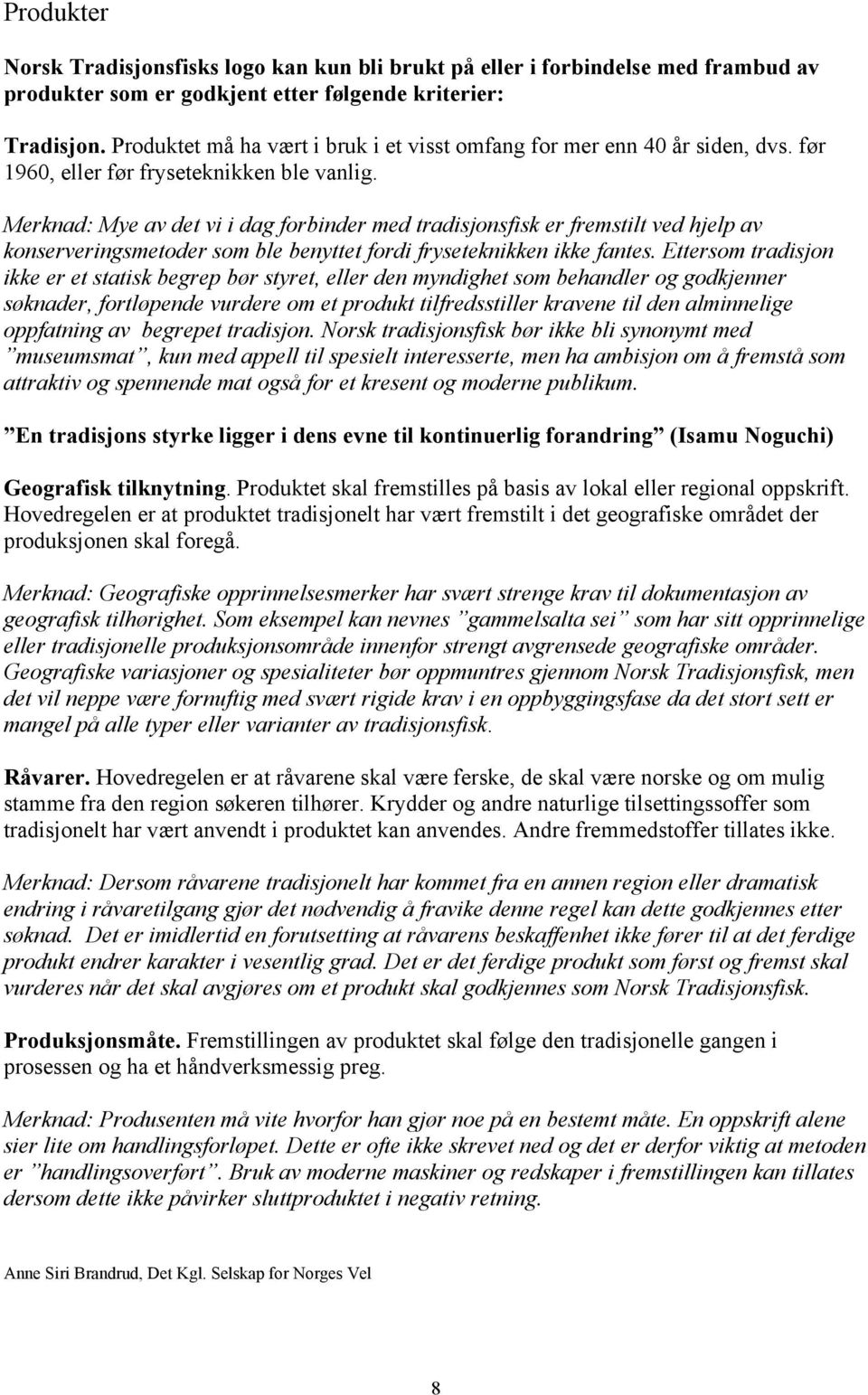 Merknad: Mye av det vi i dag forbinder med tradisjonsfisk er fremstilt ved hjelp av konserveringsmetoder som ble benyttet fordi fryseteknikken ikke fantes.