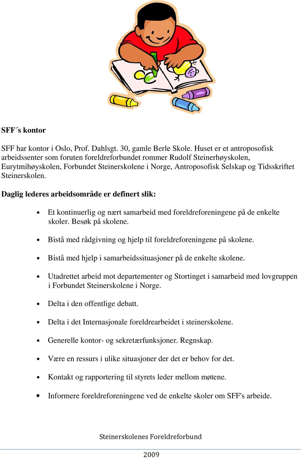 Steinerskolen. Daglig lederes arbeidsområde er definert slik: Et kontinuerlig og nært samarbeid med foreldreforeningene på de enkelte skoler. Besøk på skolene.