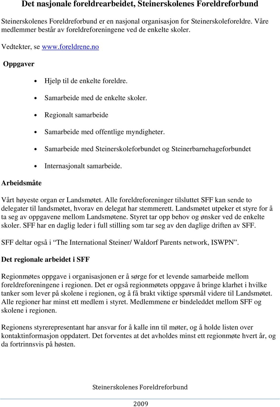 Samarbeide med Steinerskoleforbundet og Steinerbarnehageforbundet Internasjonalt samarbeide. Vårt høyeste organ er Landsmøtet.